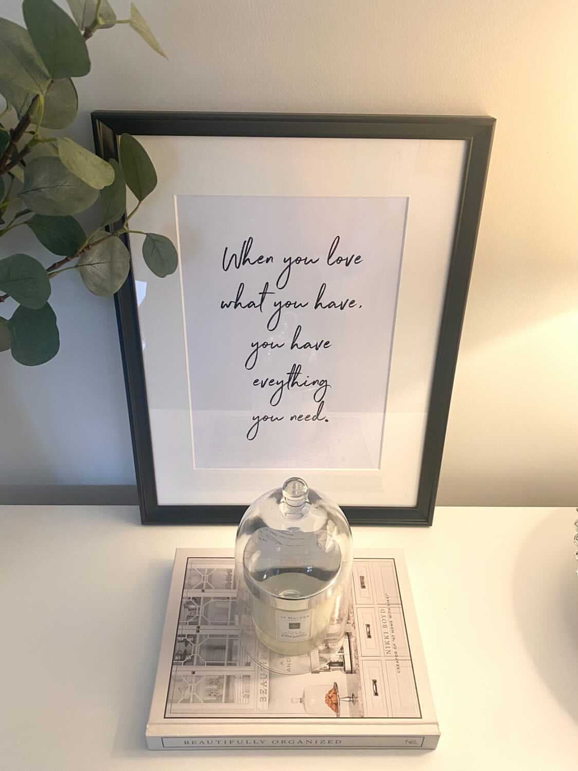 When You Love What You Have Inspirational Wall Decor Quote Print-2